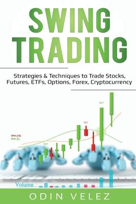 Swing Trading: Strategies & Techniques to Trade Stocks, Futures, ETFs, Options, Forex, Cryptocurrency