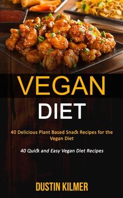 Vegan Diet: 40 Delicious Plant Based Snack Recipes for the Vegan Diet (40 Quick and Easy Vegan Diet Recipes)