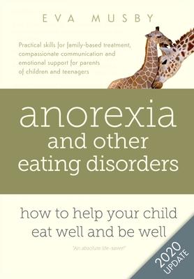 Anorexia and other Eating Disorders: How to help your child eat well and be well: Practical skills for family-based treatment, compassionate communica