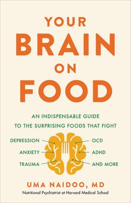 Your Brain on Food: An Indispensable Guide to the Surprising Foods That Fight Depression, Anxiety, Ptsd, Ocd, Adhd, and More