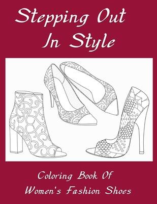 Stepping Out In Style Coloring Book: Coloring Book of Women’’s Fashion Shoes