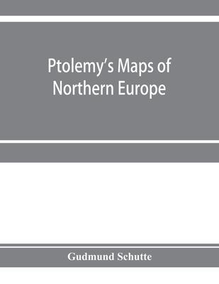 Ptolemy’’s maps of northern Europe, a reconstruction of the prototypes