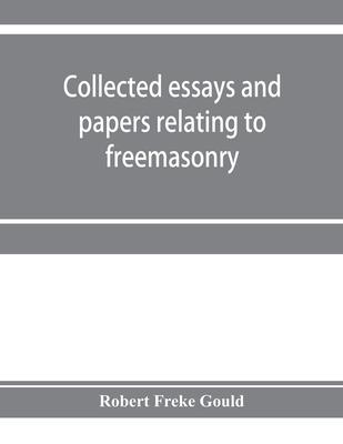 Collected essays and papers relating to freemasonry