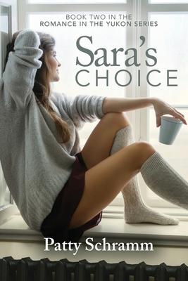 Sara’’s Choice: Book Two in the Romance in the Yukon Series