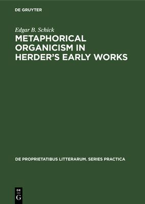 Metaphorical Organicism in Herder’’s Early Works: A Study of the Relation of Herder’’s Literary Idiom to His Worldview