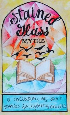 Stained Glass Myths: A Collection of Short Stories for Young Adults
