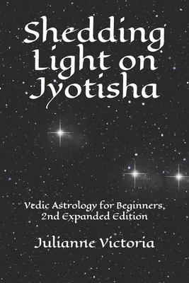 Shedding Light on Jyotisha: Vedic Astrology for Beginners, 2nd Expanded Edition