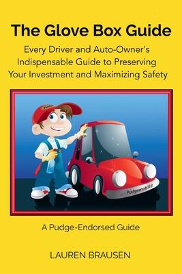 The Glove Box Guide: Every Driver and Auto-Owner’’s Indispensable Guide to Preserving Your Investment and Maximizing Safety: Revised Edition