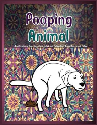 Pooping Animals: Adult Coloring Book for Stress Relief and Relaxation! Color, Laugh and Relax.