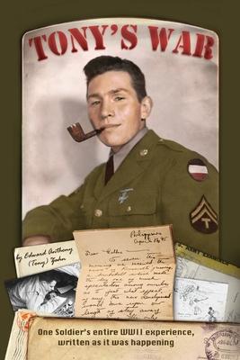 Tony’’s War: One soldier’’s entire WWII experience, written as it was happening