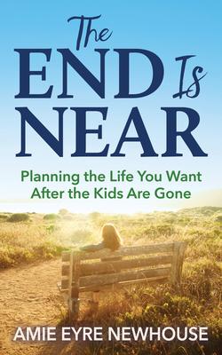 The End Is Near: Planning the Life You Want After the Kids Are Gone
