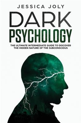 Dark Psychology: The Ultimate Intermediate Guide to Discover the Hidden Nature of the Subconscious