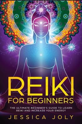 Reiki for Beginners: The Ultimate Beginner’’s Guide to Learn Reiki and Increase Your Energy