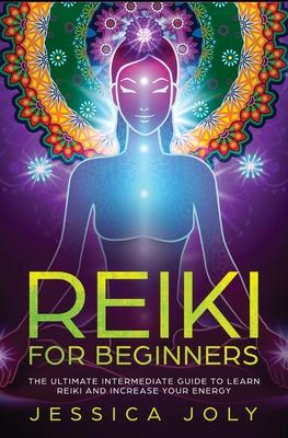 Reiki for Beginners: The Ultimate Intermediate Guide to Learn Reiki and Increase Your Energy