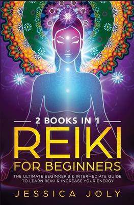 Reiki for Beginners: 2 books in 1 - The Ultimate Beginner’’s & Intermediate Guide to Learn Reiki & Increase your Energy
