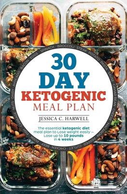 30 Day Ketogenic Meal Plan: The Essential Ketogenic Diet Meal plan to lose weight easily - Lose up to 10 pounds in 4 weeks