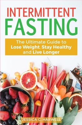 Intermittent fasting: The Ultimate Guide to lose weight, stay healthy and live longer