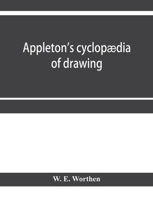 Appleton’’s cyclopædia of drawing, designed as a textbook for the mechanic, architect, engineer, and surveyor: comprising geometrical projection, mecha