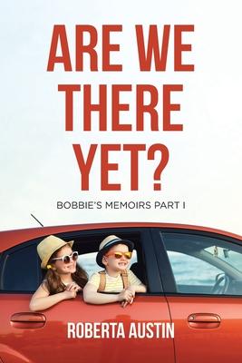 Are We There Yet?: Bobbie’’s Memoirs Part I