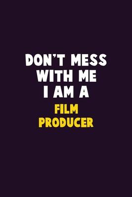 Don’’t Mess With Me, I Am A Film Producer: 6X9 Career Pride 120 pages Writing Notebooks