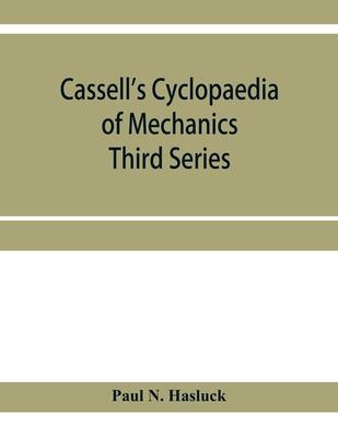 Cassell’’s cyclopaedia of mechanics: containing receipts, processes, and memoranda for workshop use, based on personal experience and expert knowledge;