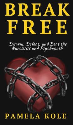 Break Free From The Narcissist and Psychopath: Escape Toxic Relationships and Emotional Manipulation