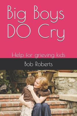 Big Boys DO Cry: Help for grieving kids
