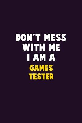 Don’’t Mess With Me, I Am A Games Tester: 6X9 Career Pride 120 pages Writing Notebooks