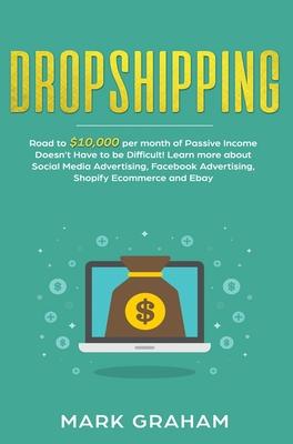 Dropshipping: Road to $10,000 per month of Passive Income Doesn’’t Have to be Difficult! Learn more about Social Media Advertising, F