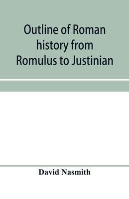 Outline of Roman history from Romulus to Justinian: (including translations of the Twelve tables, the Institutes of Gaius, and the Institutes of Justi