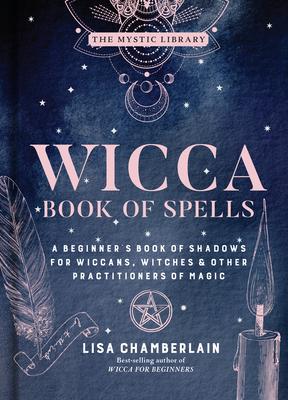 Wicca Book of Spells: A Beginner’’s Book of Shadows for Wiccans, Witches, and Other Practitioners of Magic