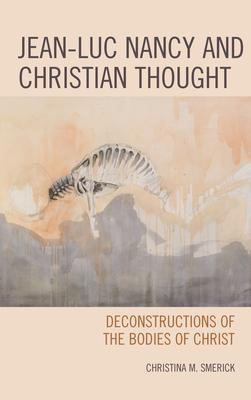 Jean-Luc Nancy and Christian Thought: Deconstructions of the Bodies of Christ