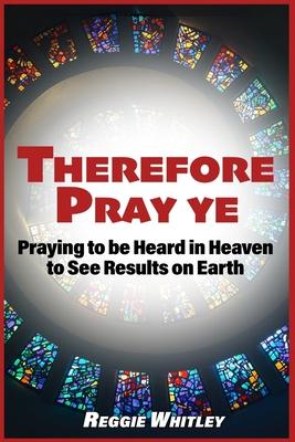 Therefore Pray Ye: Praying to be Heard in Heaven to See Results on Earth