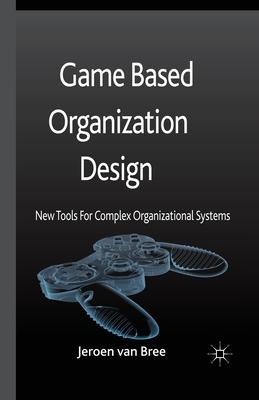 Game Based Organization Design: New Tools for Complex Organizational Systems