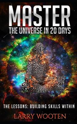 Master The Universe In 20 Days: The Lessons: Building Skills Within