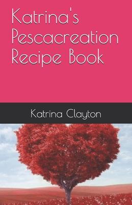 Katrina’’s Pescacreation Recipe Book