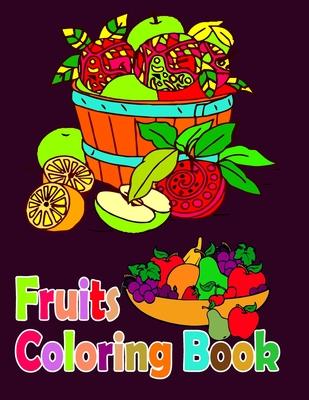Fruits Coloring Book: Fruits Colouring Book For Adult Fun-Fruits Coloring Book For Adult Relaxation-Fruits Coloring Pages For Meditation