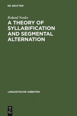 A Theory of Syllabification and Segmental Alternation: With Studies on the Phonology of French, German, Tonkawa, and Yawelmani