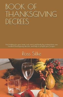 Book of Thanksgiving Decrees: Find healing for your heart, soul, mind, and body by reciting these one hundred thanksgiving decrees, and help to prop