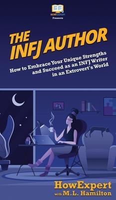The INFJ Author: How to Embrace Your Unique Strengths and Succeed as an INFJ Writer in an Extrovert’’s World