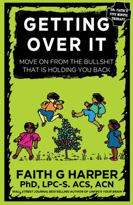 Getting Over It: When Other People Are Total Assholes or You’’re Just Tired of Your Own Bullshit
