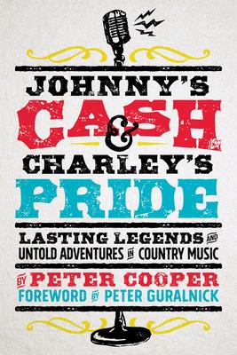 Johnny’’s Cash and Charley’’s Pride: Lasting Legends and Untold Adventures in Country Music