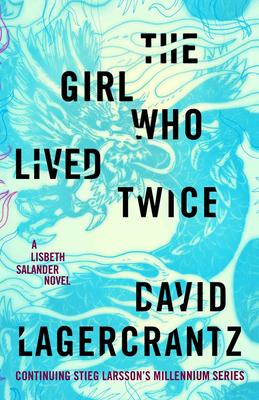 The Girl Who Lived Twice: A Lisbeth Salander Novel, Continuing Stieg Larsson’’s Millennium Series