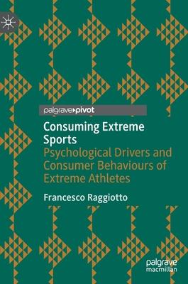 Consuming Extreme Sports: Psychological Drivers and Consumer Behaviours of Extreme Athletes