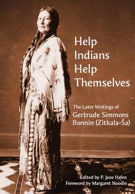 help Indians Help Themselves: The Later Writings of Gertrude Simmons Bonnin (Zitkala-Sa)