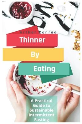 Thinner By Eating: A Practical Guide to Sustainable Intermittent Fasting, Weight Loss for Women and a Healthier Body