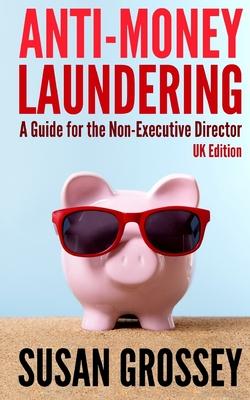 Anti-Money Laundering: A Guide for the Non-Executive Director (UK Edition): Everything any Director or Partner of a UK Firm Covered by the Mo