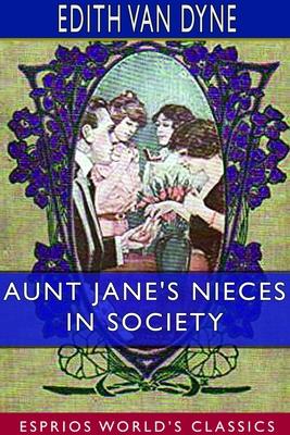 Aunt Jane’’s Nieces in Society (Esprios Classics)