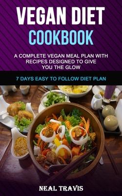 Vegan Diet Cookbook: A Complete Vegan Meal Plan with Recipes Designed to Give You the Glow (7 Days Easy to Follow Diet Plan)