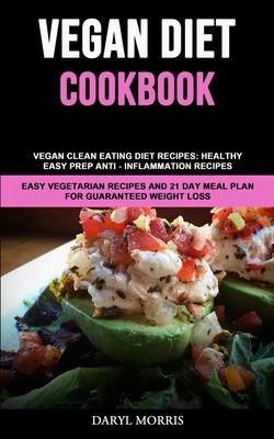 Vegan Diet Cookbook: Vegan Clean Eating Diet Recipes: Healthy, Easy Prep Anti - Inflammation Recipes (Easy Vegetarian Recipes And 21 Day Me